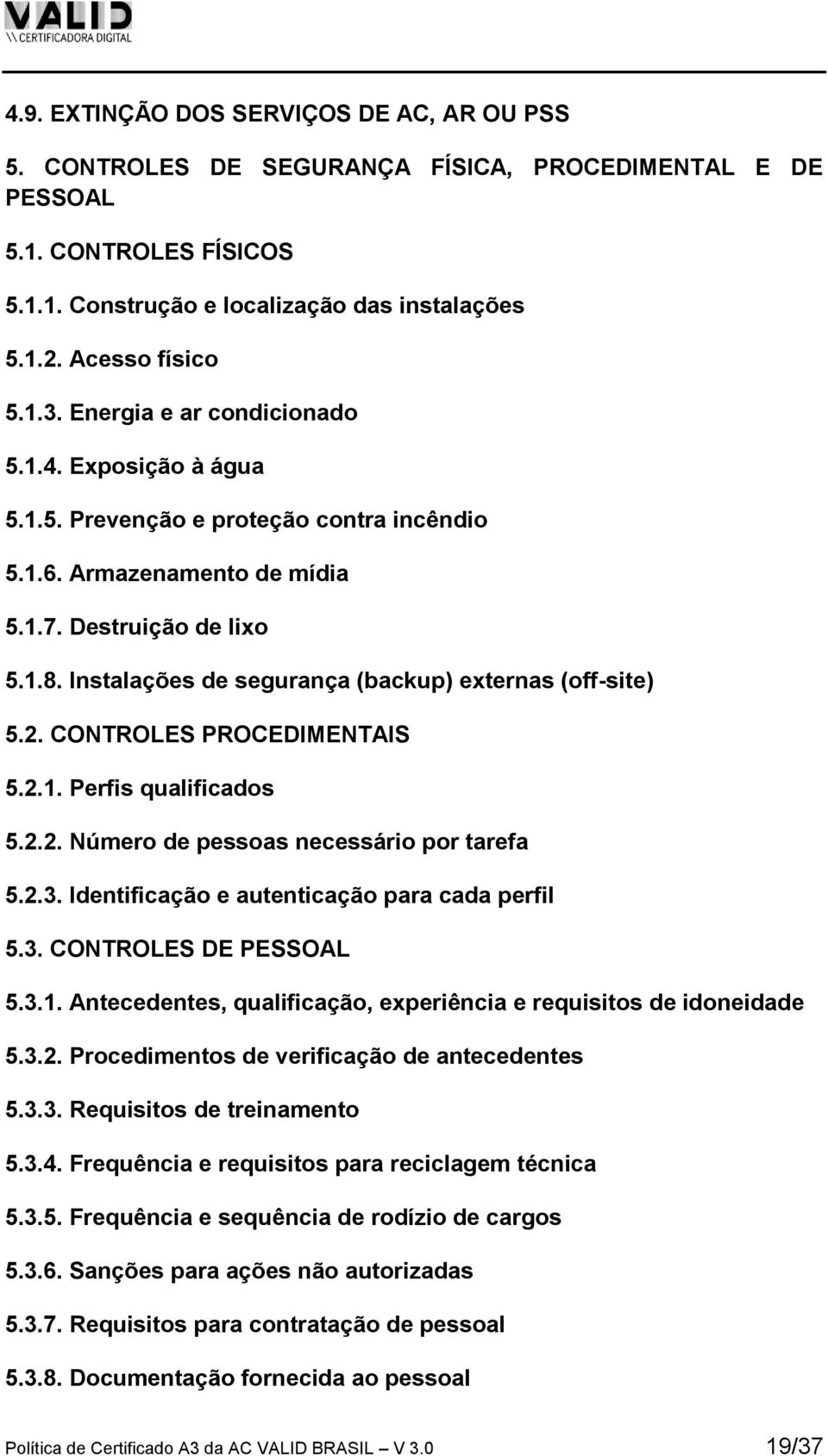 Instalações de segurança (backup) externas (off-site) 5.2. CONTROLES PROCEDIMENTAIS 5.2.1. Perfis qualificados 5.2.2. Número de pessoas necessário por tarefa 5.2.3.