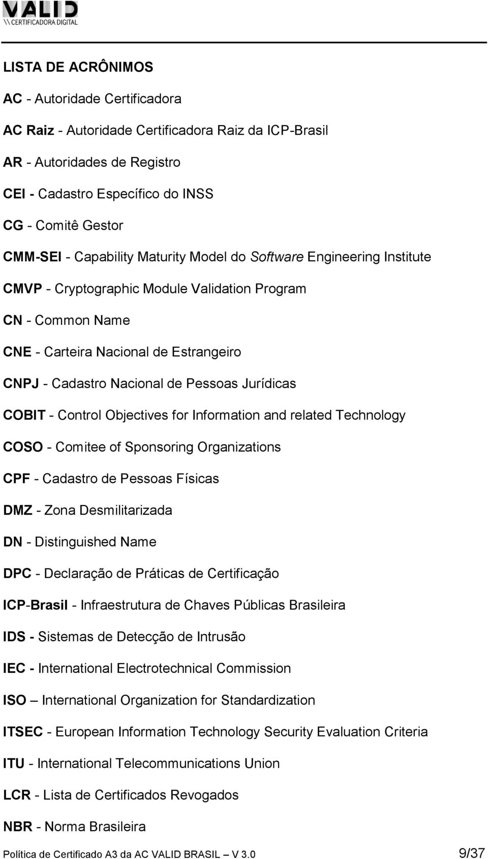 Jurídicas COBIT - Control Objectives for Information and related Technology COSO - Comitee of Sponsoring Organizations CPF - Cadastro de Pessoas Físicas DMZ - Zona Desmilitarizada DN - Distinguished