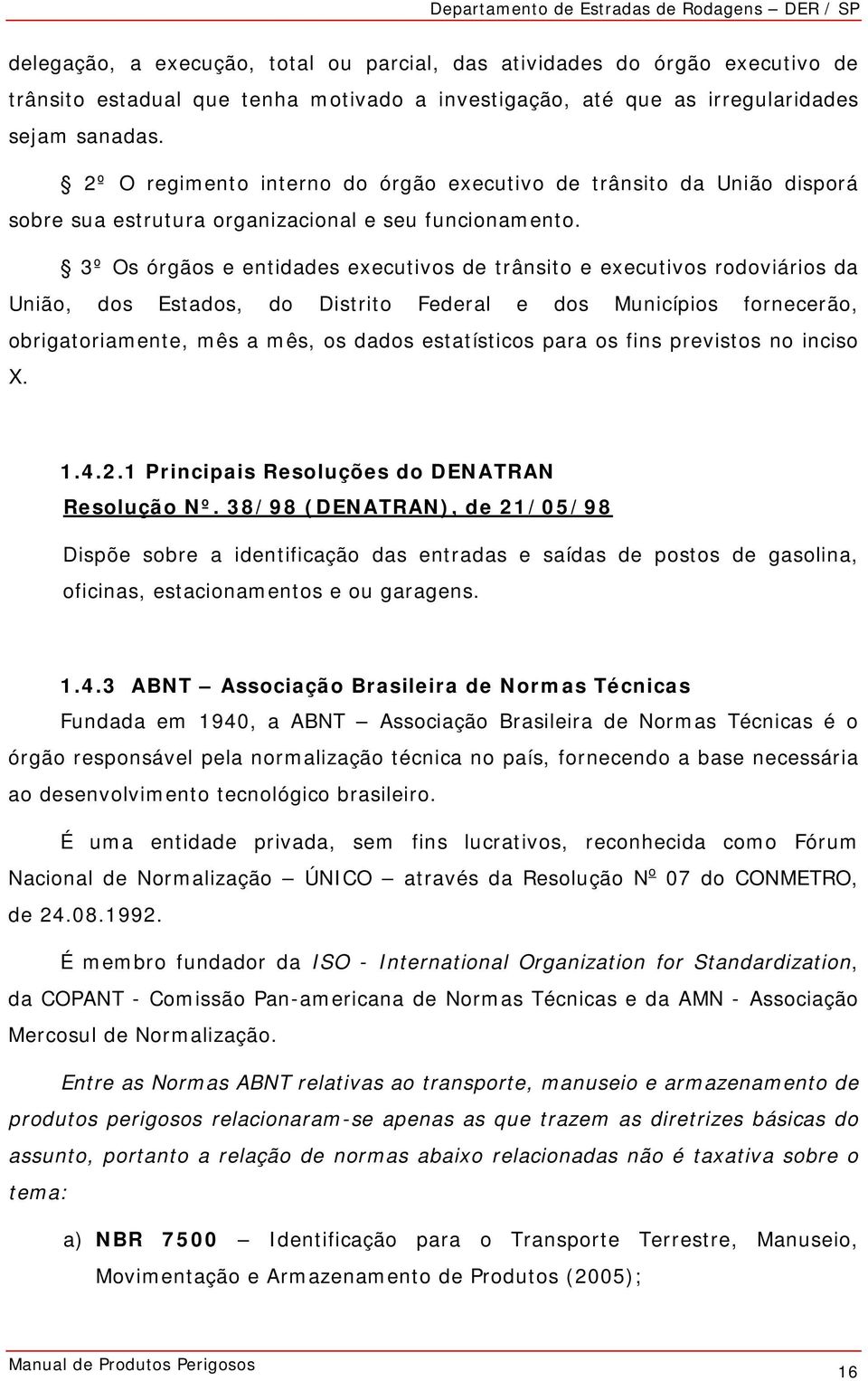 3º Os órgãos e entidades executivos de trânsito e executivos rodoviários da União, dos Estados, do Distrito Federal e dos Municípios fornecerão, obrigatoriamente, mês a mês, os dados estatísticos