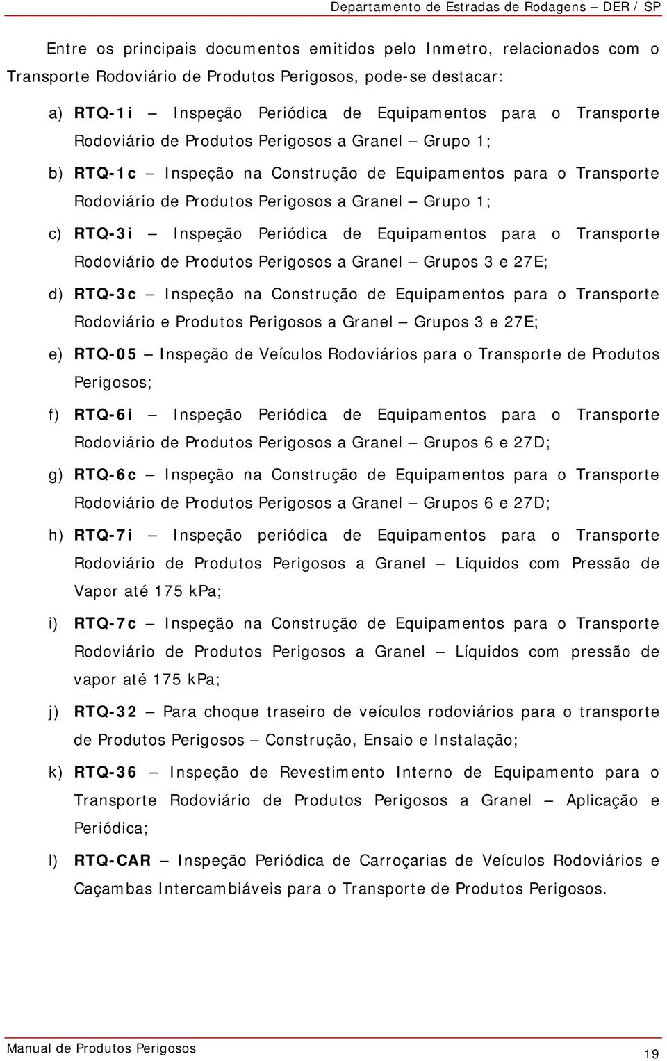 de Equipamentos para o Transporte Rodoviário de Produtos Perigosos a Granel Grupos 3 e 27E; d) RTQ-3c Inspeção na Construção de Equipamentos para o Transporte Rodoviário e Produtos Perigosos a Granel