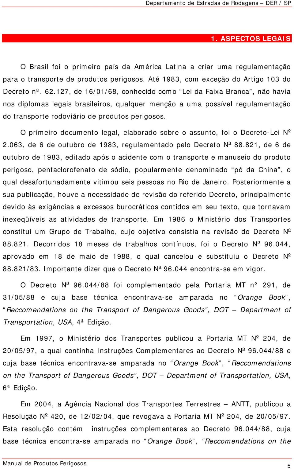 O primeiro documento legal, elaborado sobre o assunto, foi o Decreto-Lei N o 2.063, de 6 de outubro de 1983, regulamentado pelo Decreto N o 88.