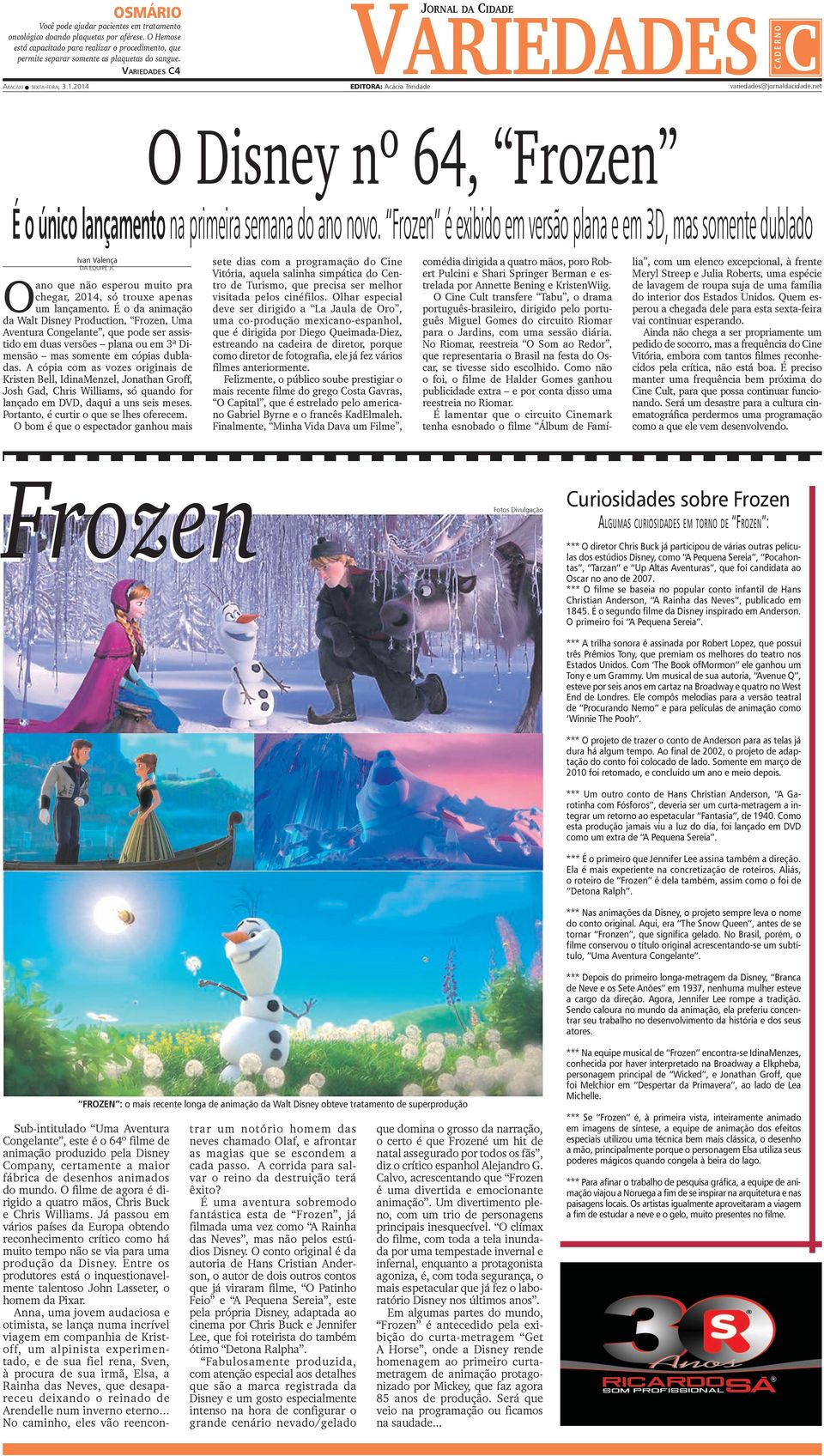 2014 Editora: Acácia Trindade variedades@jornaldacidade.net C A D E R N O O Disney nº 64, Frozen É o único lançamento na primeira semana do ano novo.