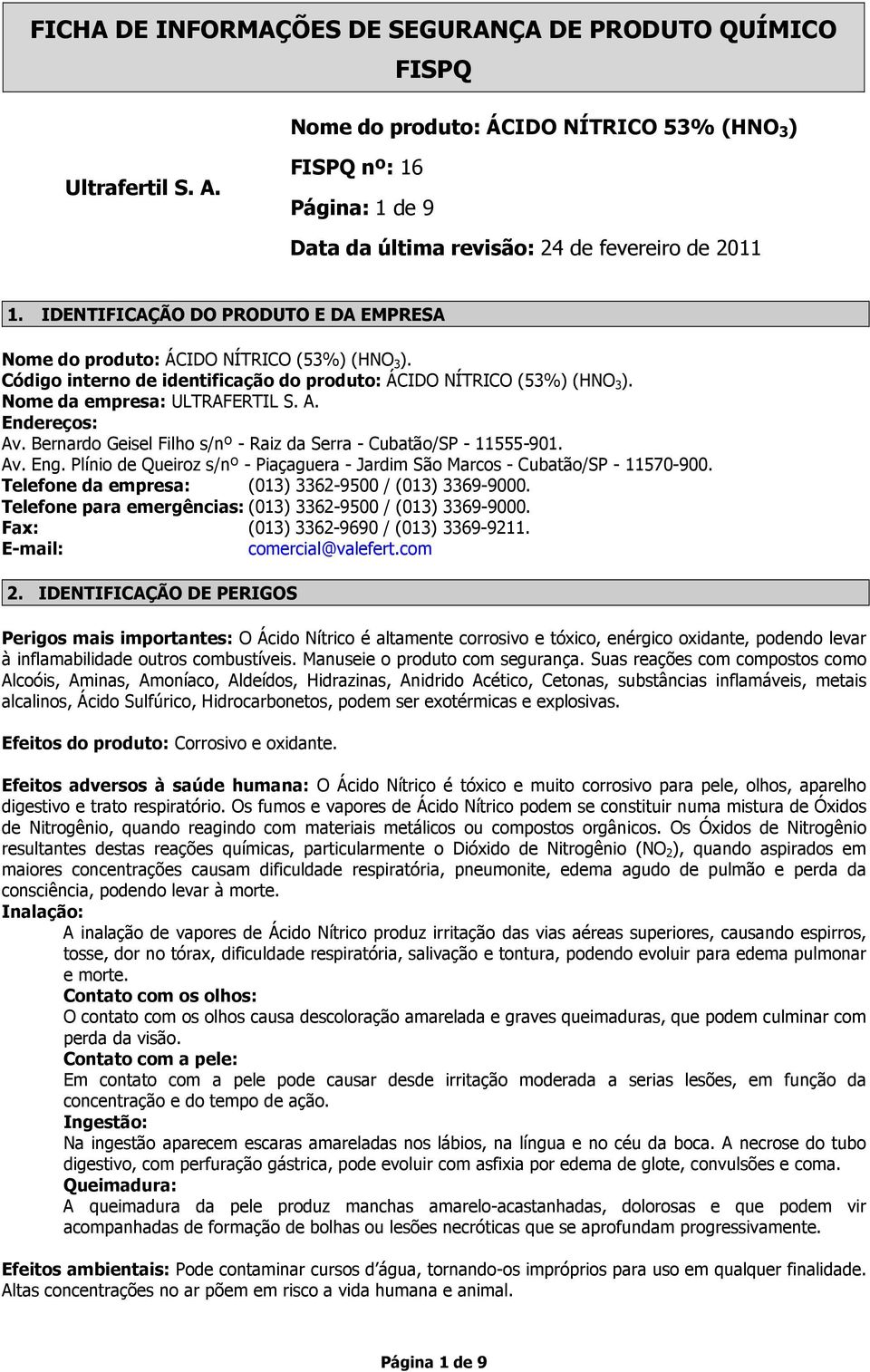 Plínio de Queiroz s/nº - Piaçaguera - Jardim São Marcos - Cubatão/SP - 11570-900. Telefone da empresa: (013) 3362-9500 / (013) 3369-9000. Telefone para emergências: (013) 3362-9500 / (013) 3369-9000.