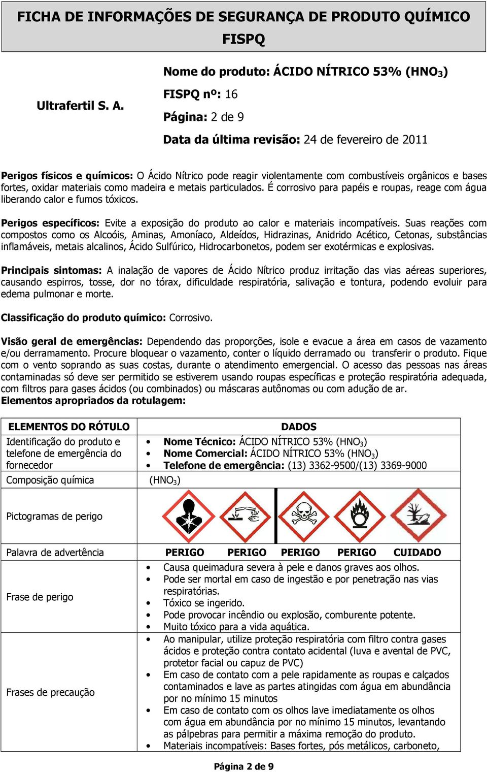 Suas reações com compostos como os Alcoóis, Aminas, Amoníaco, Aldeídos, Hidrazinas, Anidrido Acético, Cetonas, substâncias inflamáveis, metais alcalinos, Ácido Sulfúrico, Hidrocarbonetos, podem ser