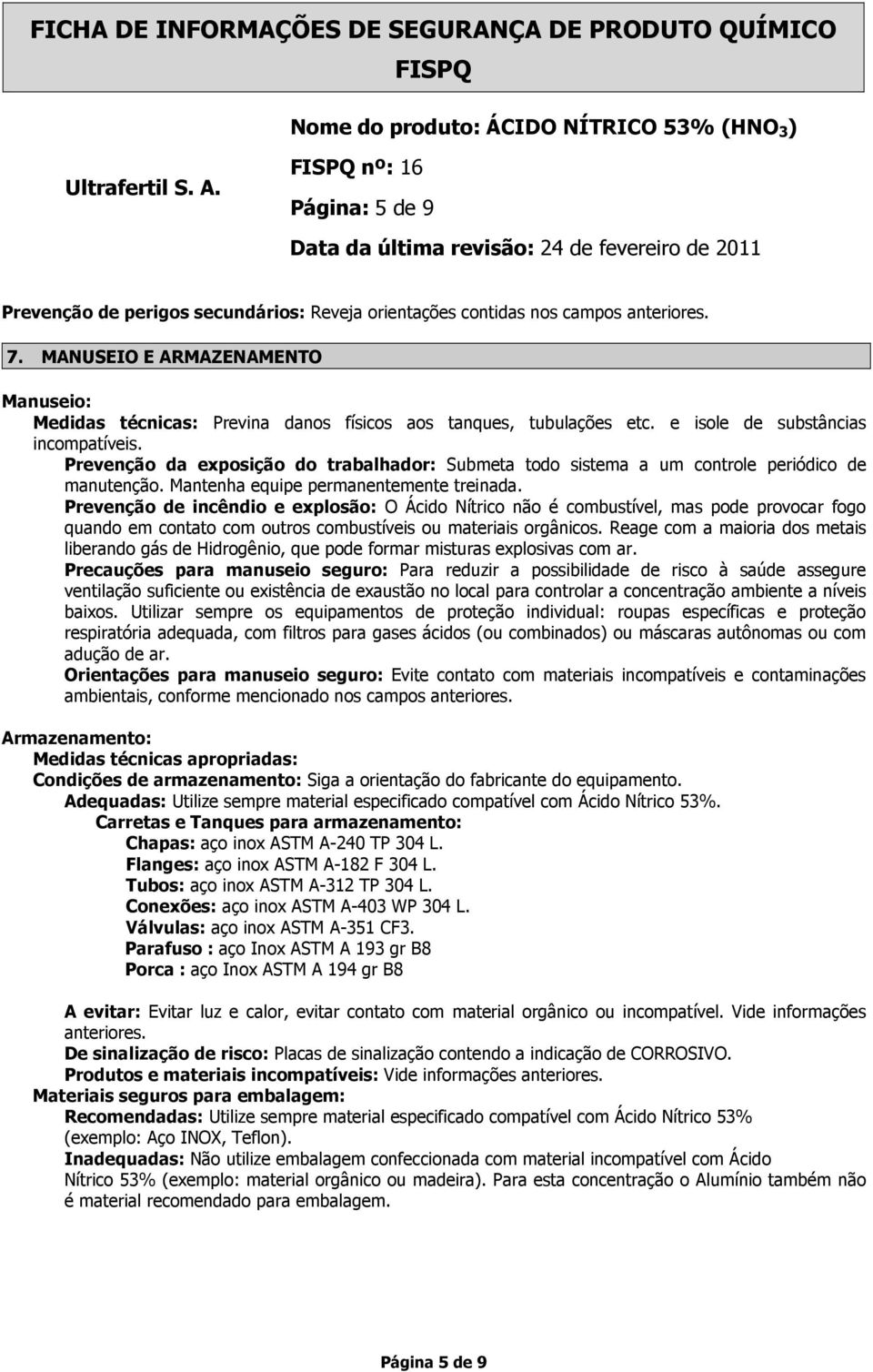 Prevenção da exposição do trabalhador: Submeta todo sistema a um controle periódico de manutenção. Mantenha equipe permanentemente treinada.