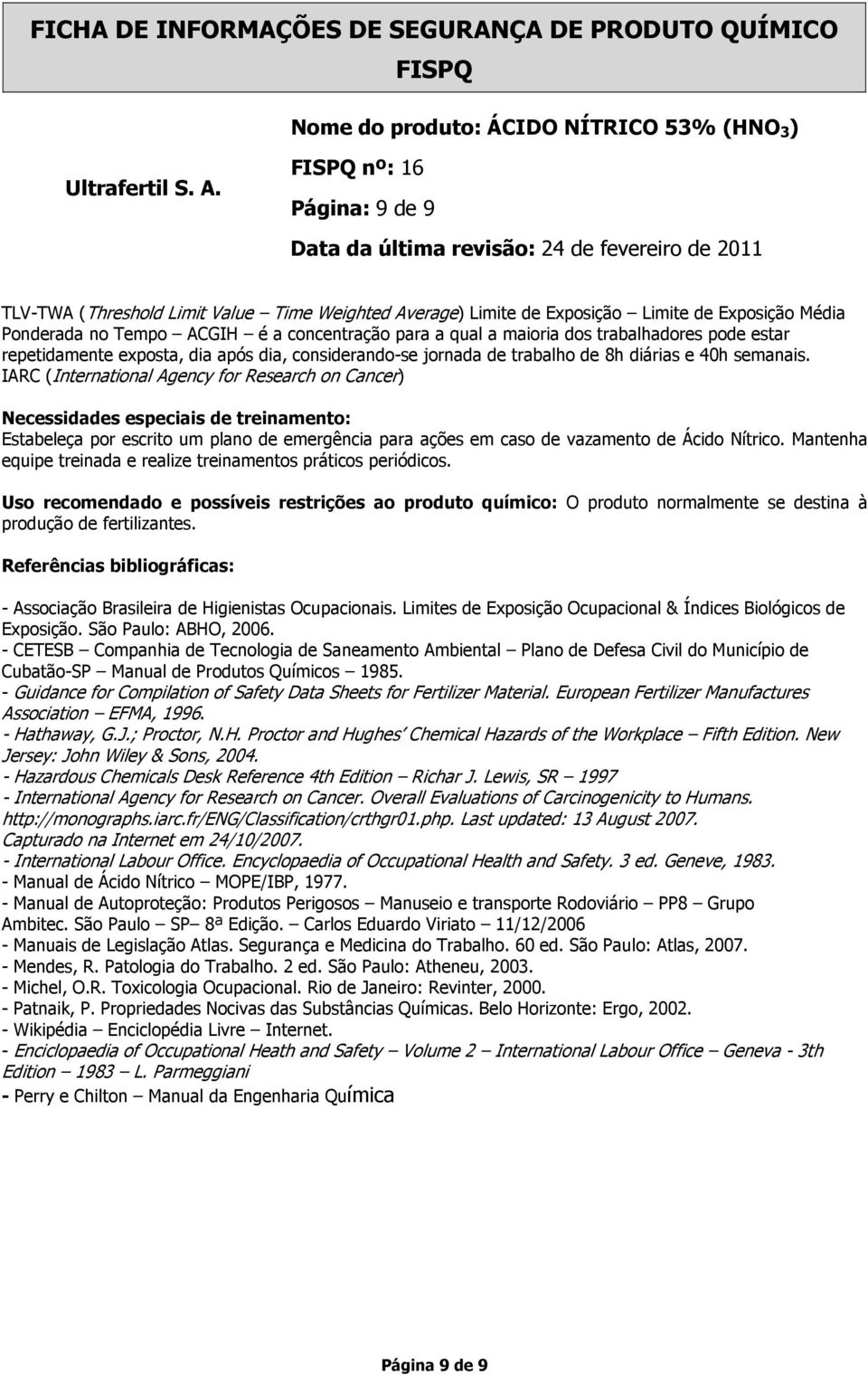 IARC (International Agency for Research on Cancer) Necessidades especiais de treinamento: Estabeleça por escrito um plano de emergência para ações em caso de vazamento de Ácido Nítrico.