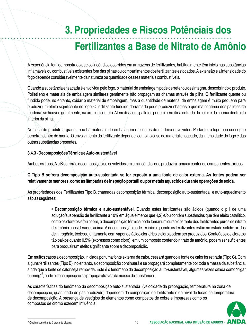 A extensão e a intensidade do fogo depende consideravelmente da natureza ou quantidade desses materiais combustíveis.