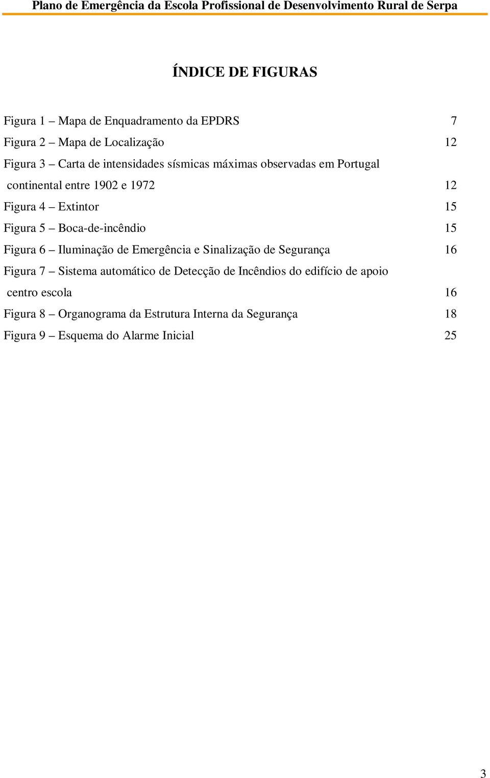 Figura 6 Iluminação de Emergência e Sinalização de Segurança 16 Figura 7 Sistema automático de Detecção de Incêndios do