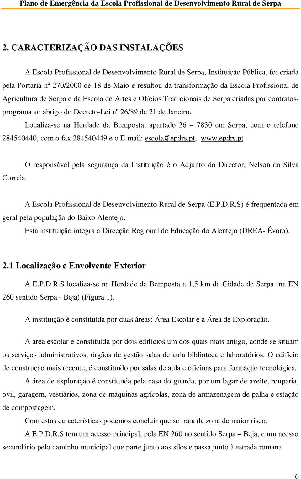 Localiza-se na Herdade da Bemposta, apartado 26 7830 em Serpa, com o telefone 284540440, com o fax 284540449 e o E-mail: escola@epdrs.pt, www.epdrs.pt Correia.