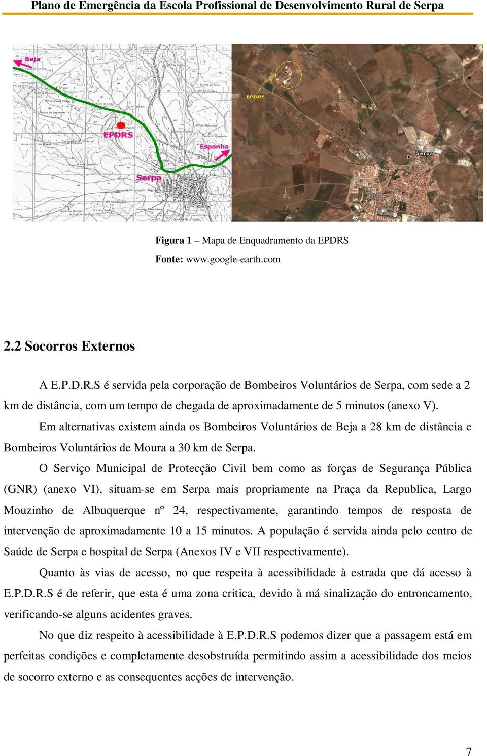 O Serviço Municipal de Protecção Civil bem como as forças de Segurança Pública (GNR) (anexo VI), situam-se em Serpa mais propriamente na Praça da Republica, Largo Mouzinho de Albuquerque nº 24,