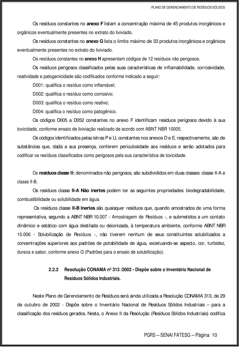 Os resíduos constantes no anexo H apresentam códigos de 12 resíduos não perigosos.