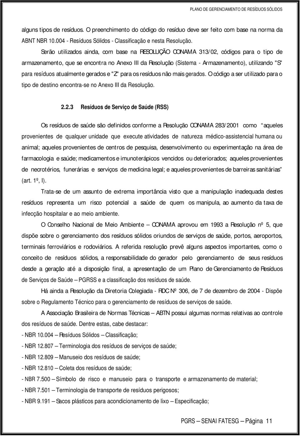 atualmente gerados e "Z" para os resíduos não mais gerados. O código a ser utilizado para o tipo de destino encontra-se no Anexo III da Resolução. 2.