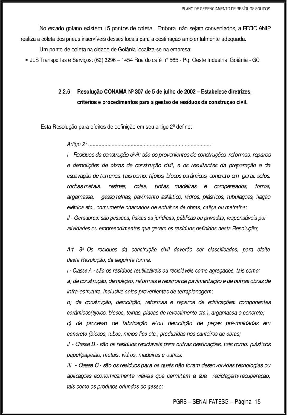 3296 1454 Rua do café nº 565 - Pq. Oeste Industrial Goiânia - GO 2.2.6 Resolução CONAMA Nº 307 de 5 de julho de 2002 Estabelece diretrizes, critérios e procedimentos para a gestão de resíduos da construção civil.