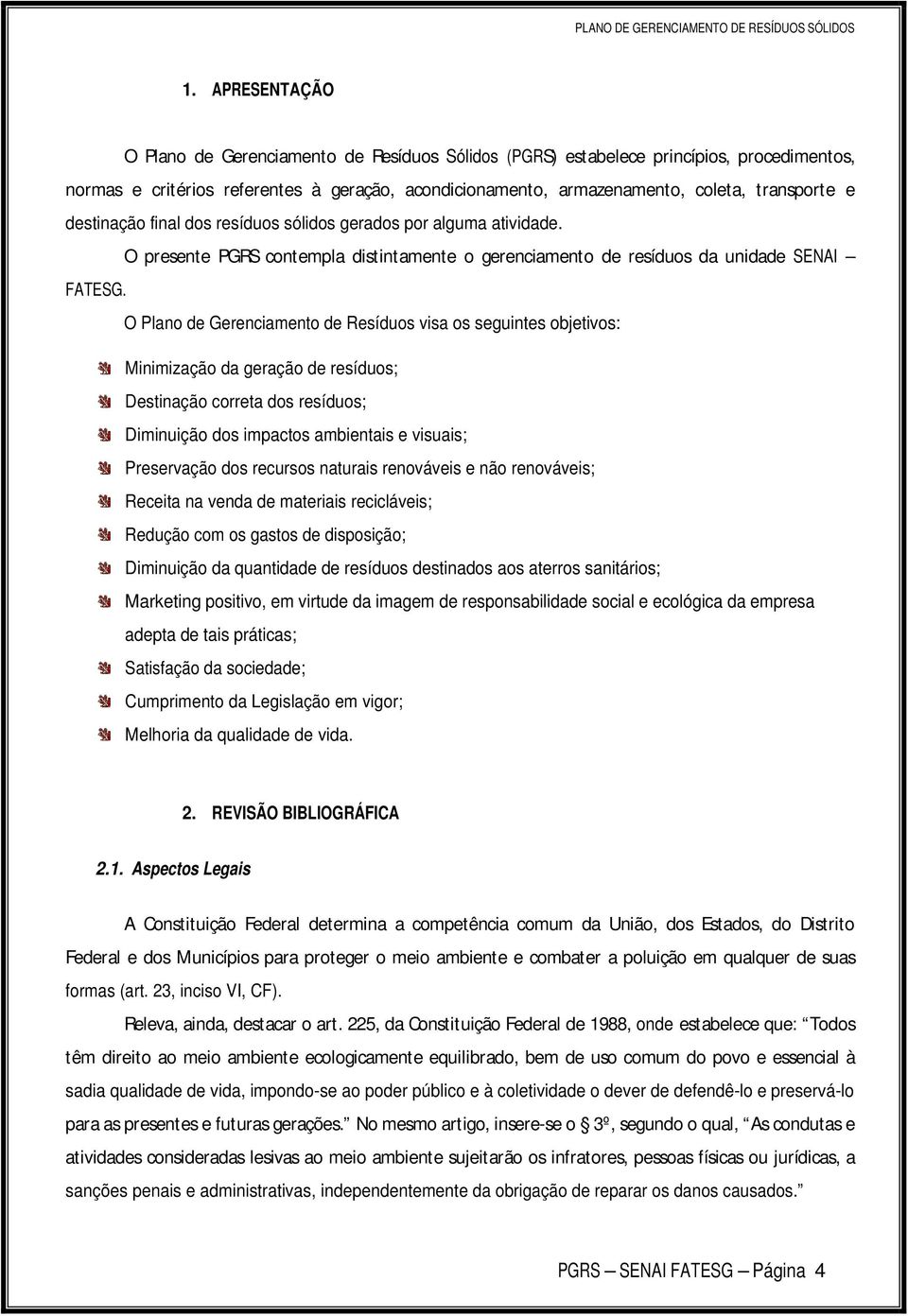 O Plano de Gerenciamento de Resíduos visa os seguintes objetivos: Minimização da geração de resíduos; Destinação correta dos resíduos; Diminuição dos impactos ambientais e visuais; Preservação dos