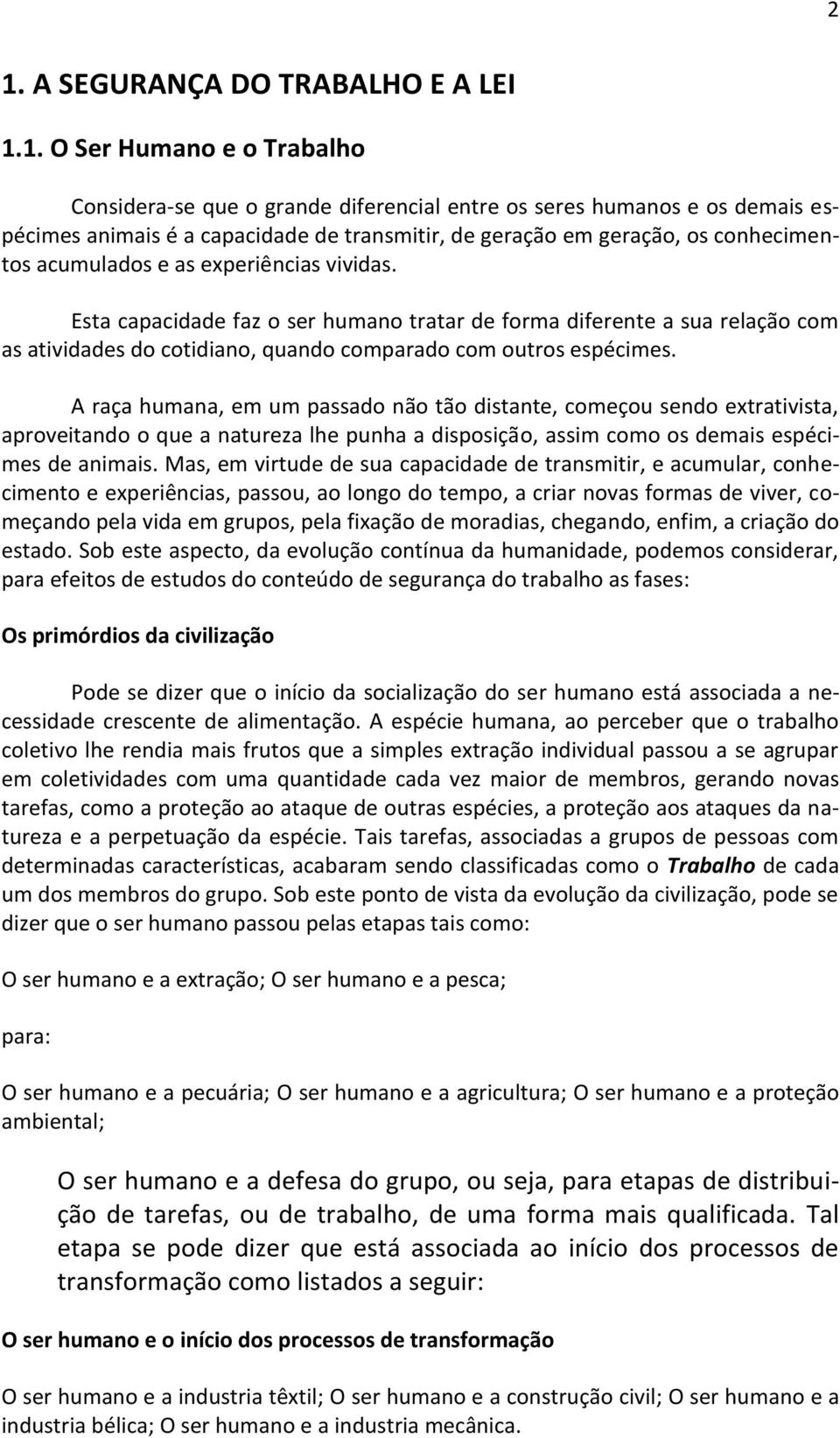 Esta capacidade faz o ser humano tratar de forma diferente a sua relação com as atividades do cotidiano, quando comparado com outros espécimes.