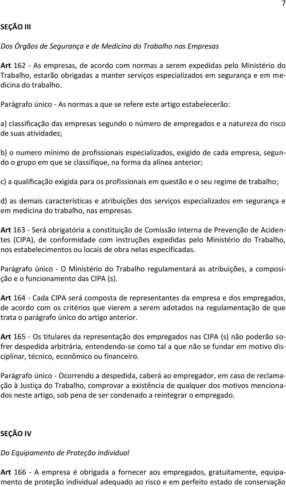 Parágrafo único - As normas a que se refere este artigo estabelecerão: a) classificação das empresas segundo o número de empregados e a natureza do risco de suas atividades; b) o numero mínimo de