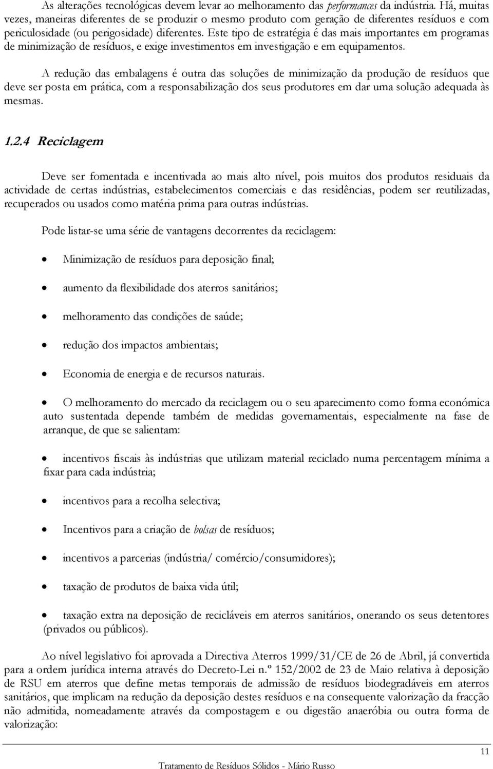 Este tipo de estratégia é das mais importantes em programas de minimização de resíduos, e exige investimentos em investigação e em equipamentos.