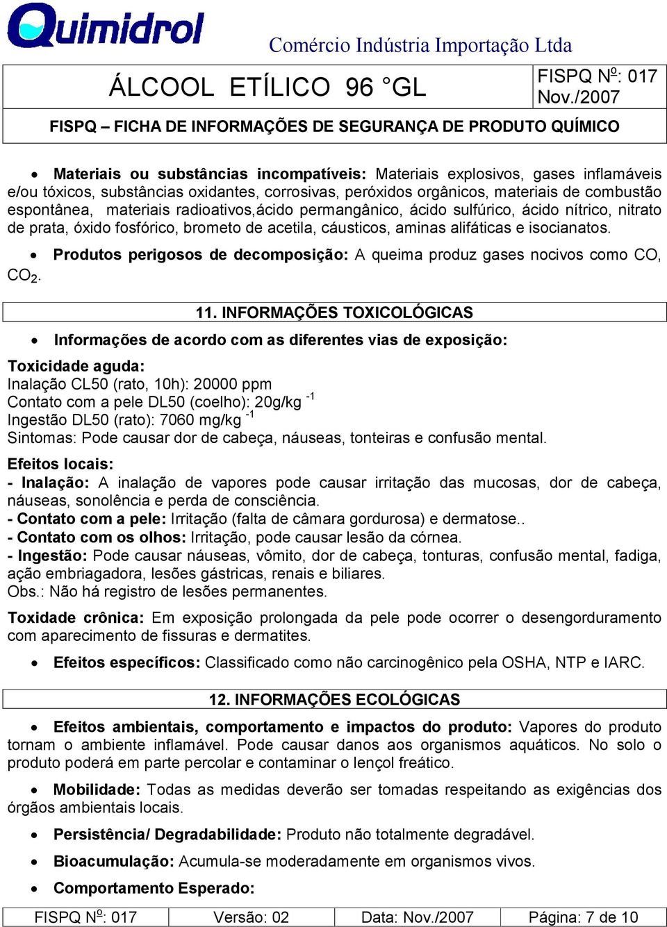 Produtos perigosos de decomposição: A queima produz gases nocivos como CO, CO 2. 11.