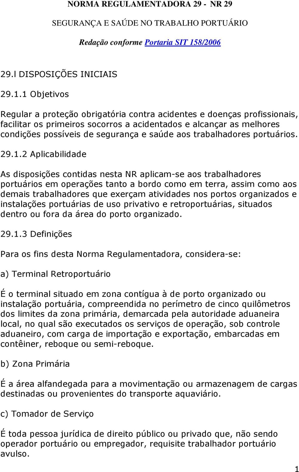 1 Objetivos Regular a proteção obrigatória contra acidentes e doenças profissionais, facilitar os primeiros socorros a acidentados e alcançar as melhores condições possíveis de segurança e saúde aos