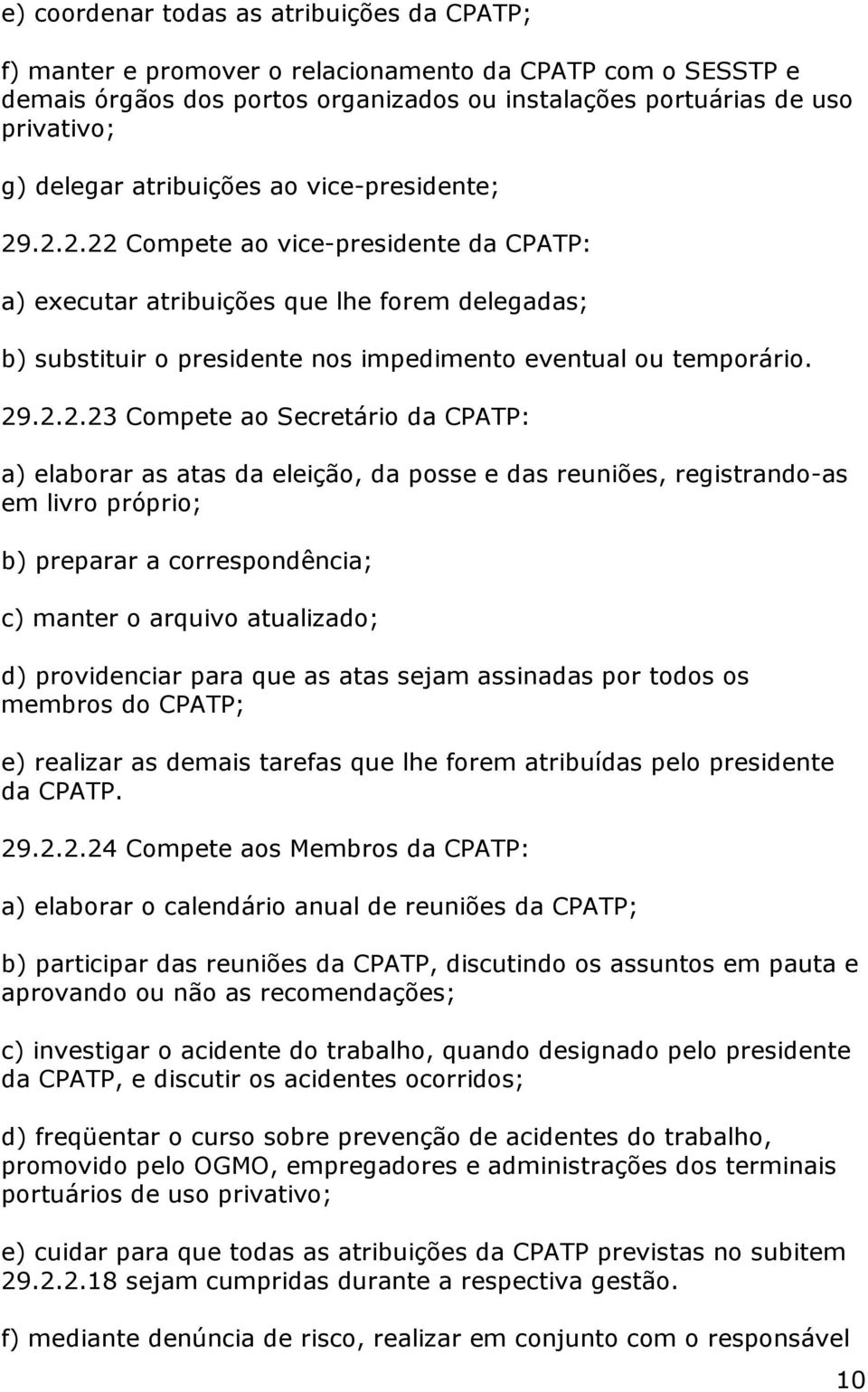 .2.2.22 Compete ao vice-presidente da CPATP: a) executar atribuições que lhe forem delegadas; b) substituir o presidente nos impedimento eventual ou temporário. 29.2.2.23 Compete ao Secretário da