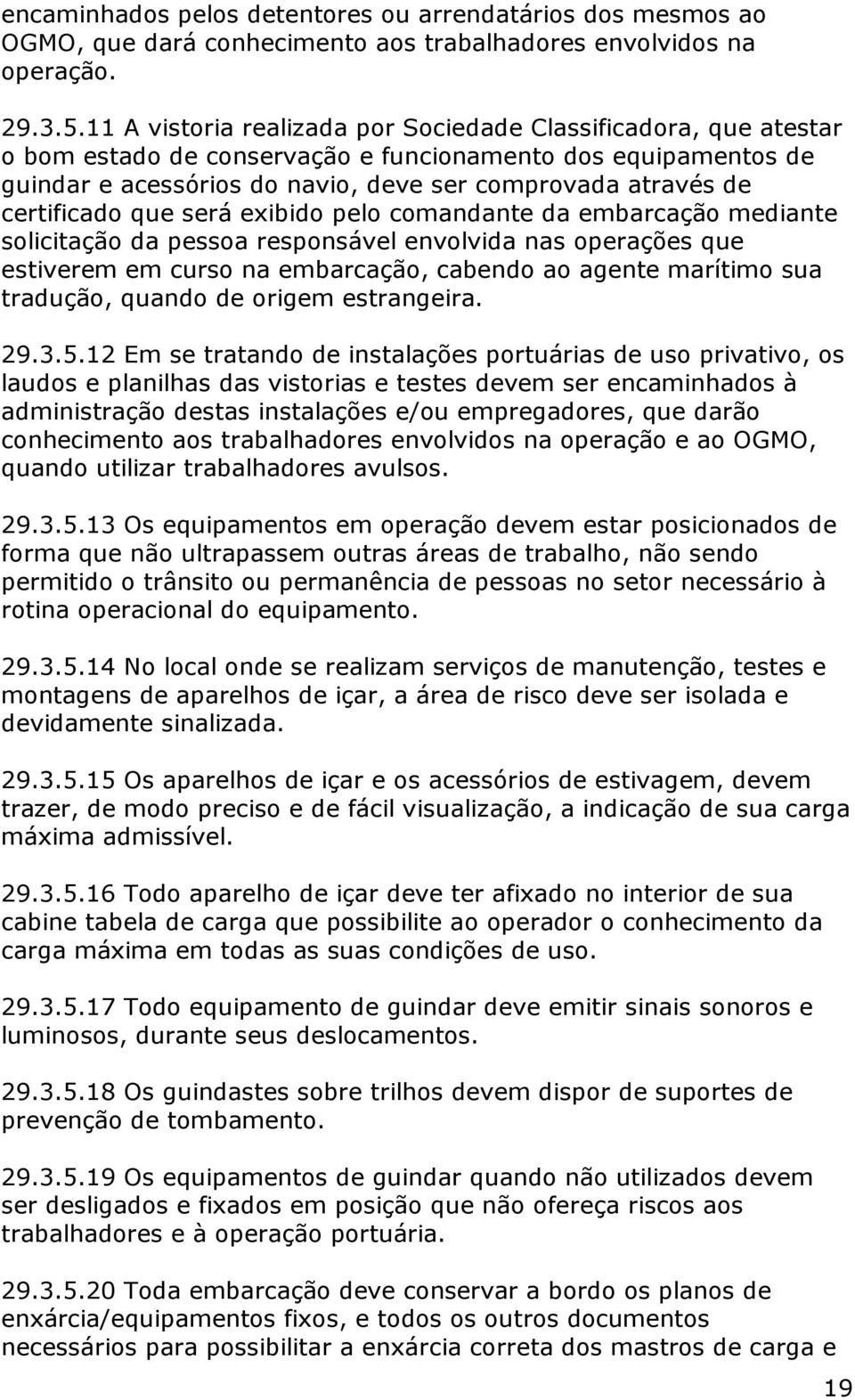 certificado que será exibido pelo comandante da embarcação mediante solicitação da pessoa responsável envolvida nas operações que estiverem em curso na embarcação, cabendo ao agente marítimo sua