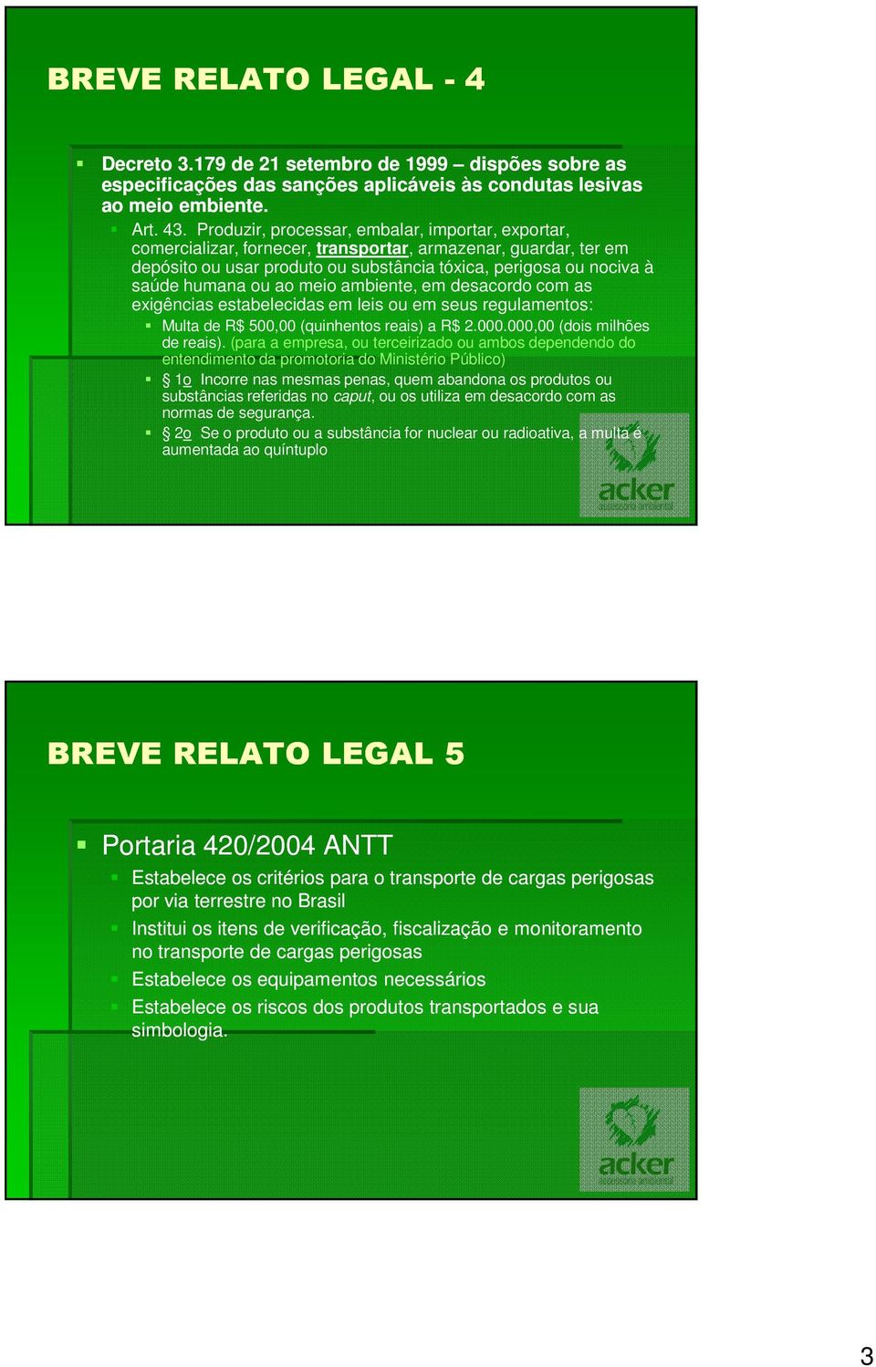 ao meio ambiente, em desacordo com as exigências estabelecidas em leis ou em seus regulamentos: Multa de R$ 500,00 (quinhentos reais) a R$ 2.000.000,00 (dois milhões de reais).