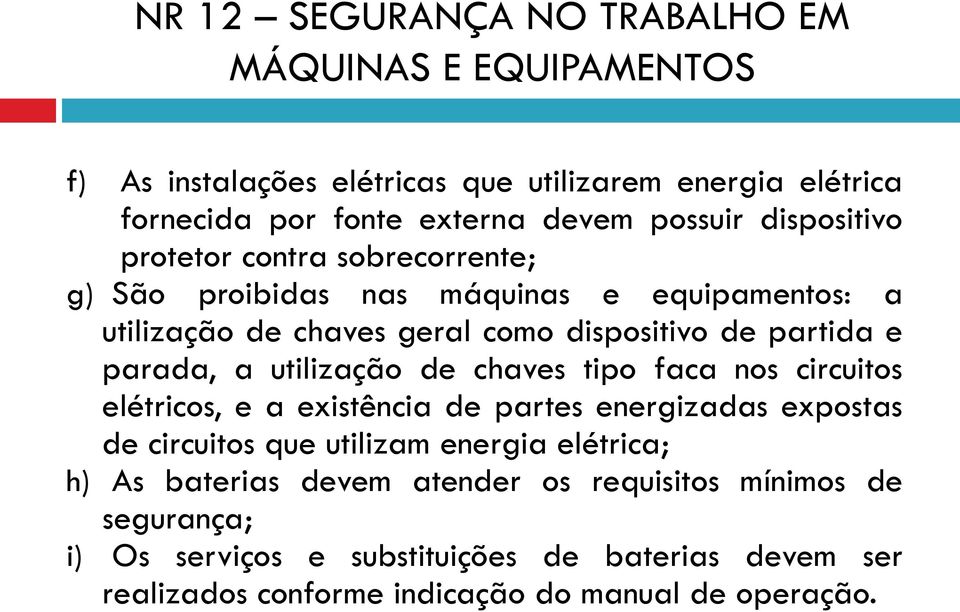 utilização de chaves tipo faca nos circuitos elétricos, e a existência de partes energizadas expostas de circuitos que utilizam energia elétrica; h) As