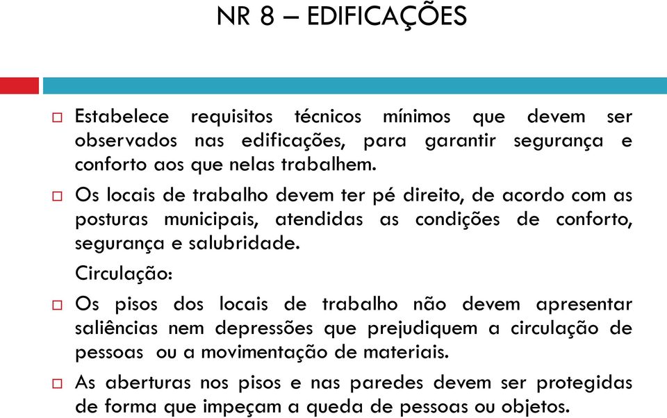 Os locais de trabalho devem ter pé direito, de acordo com as posturas municipais, atendidas as condições de conforto, segurança e salubridade.