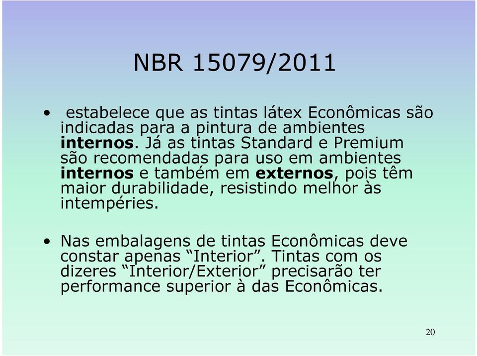 têm maior durabilidade, resistindo melhor às intempéries.