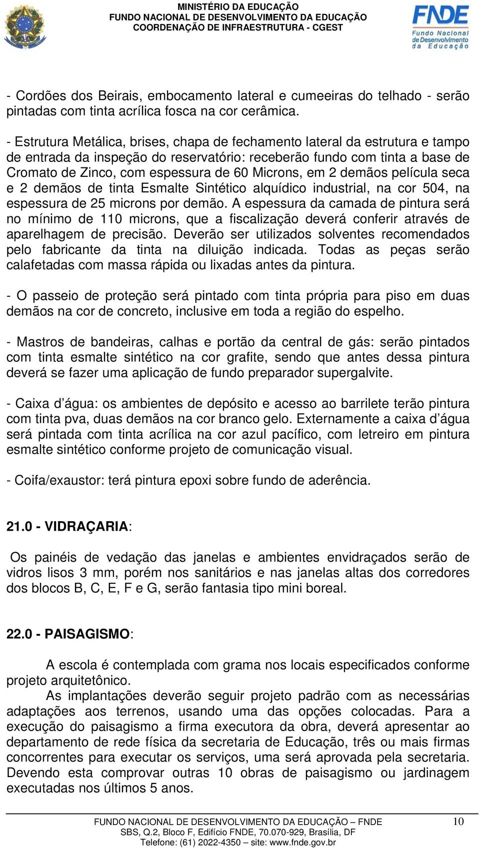 Microns, em 2 demãos película seca e 2 demãos de tinta Esmalte Sintético alquídico industrial, na cor 504, na espessura de 25 microns por demão.