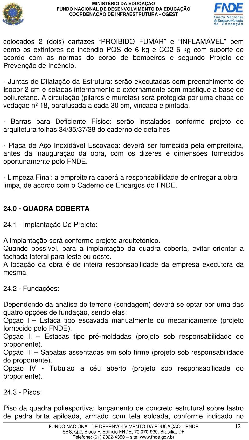 A circulação (pilares e muretas) será protegida por uma chapa de vedação nº 18, parafusada a cada 30 cm, vincada e pintada.