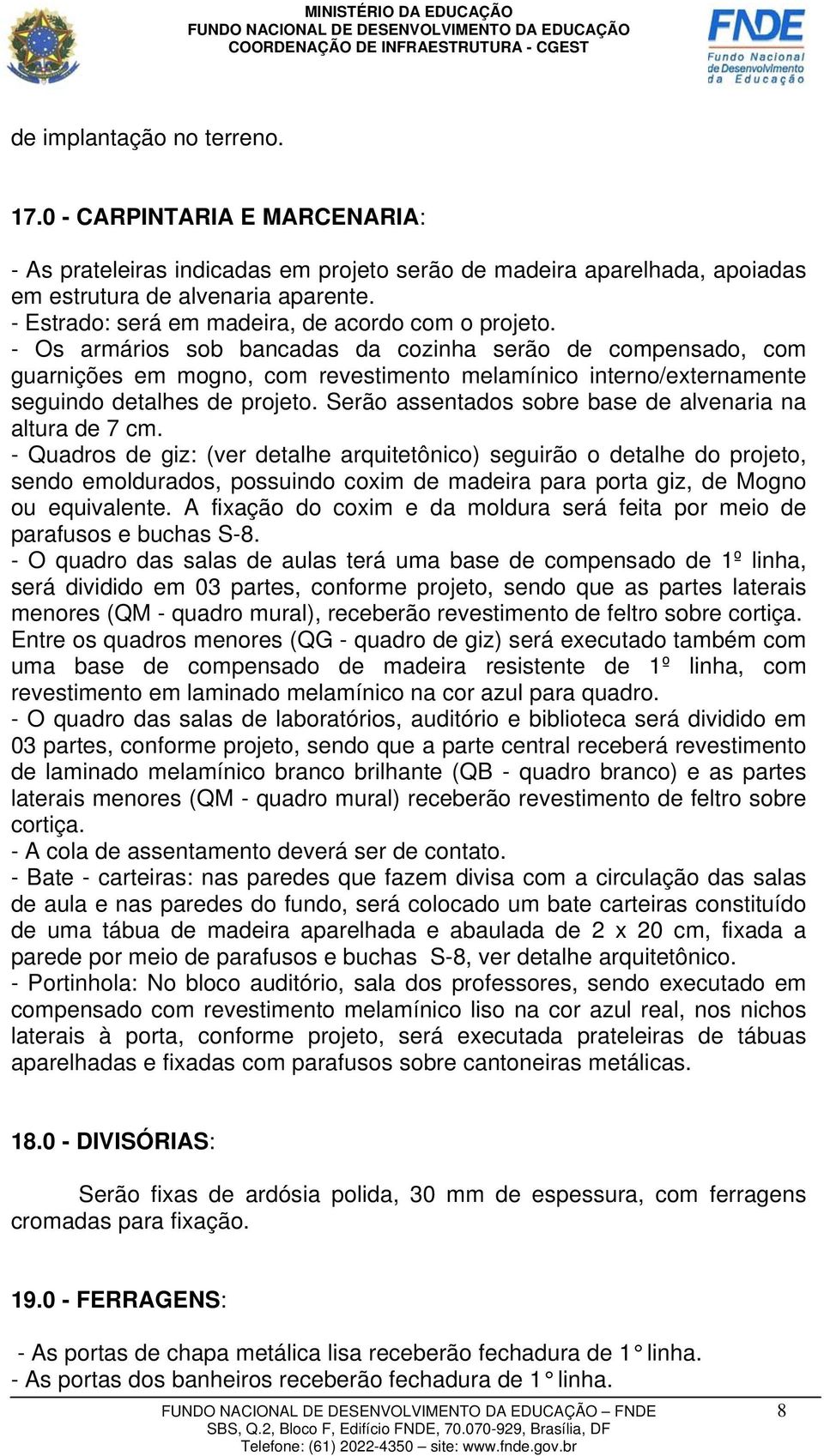 - Os armários sob bancadas da cozinha serão de compensado, com guarnições em mogno, com revestimento melamínico interno/externamente seguindo detalhes de projeto.