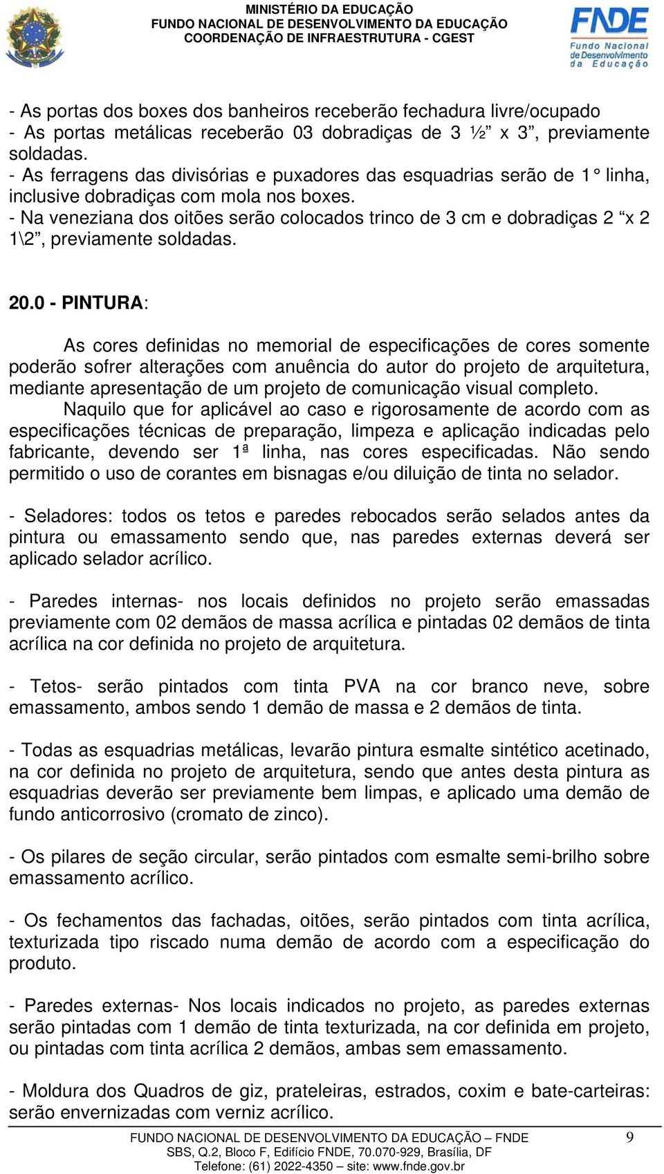 - Na veneziana dos oitões serão colocados trinco de 3 cm e dobradiças 2 x 2 1\2, previamente soldadas. 20.