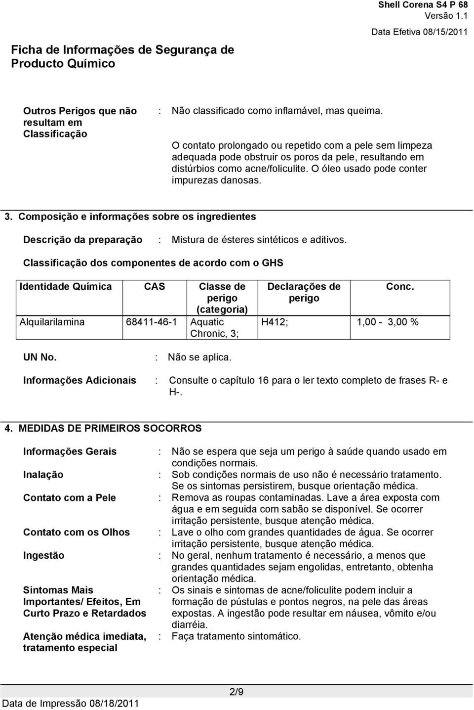 Composição e informações sobre os ingredientes Descrição da preparação : Mistura de ésteres sintéticos e aditivos.