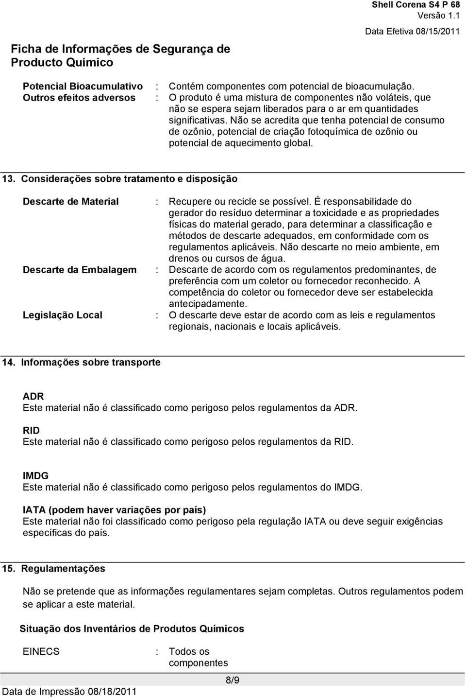 Não se acredita que tenha potencial de consumo de ozônio, potencial de criação fotoquímica de ozônio ou potencial de aquecimento global. 13.