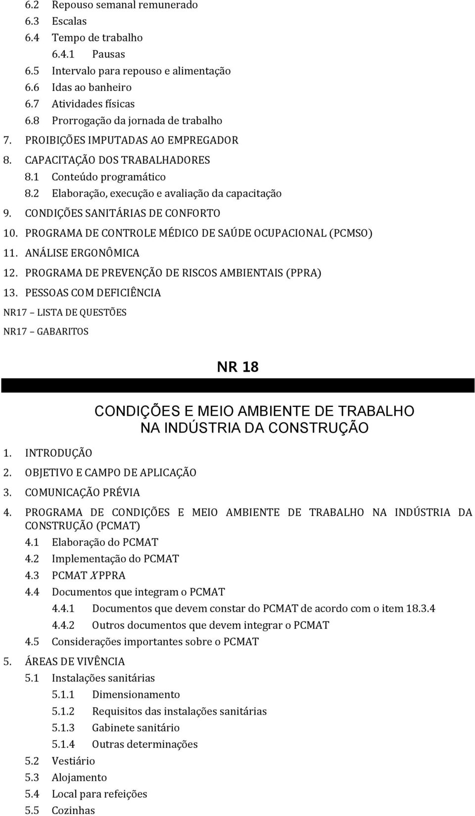 CONDIÇÕES SANITÁRIAS DE CONFORTO 10. PROGRAMA DE CONTROLE MÉDICO DE SAÚDE OCUPACIONAL (PCMSO) 11. ANÁLISE ERGONÔMICA 12. PROGRAMA DE PREVENÇÃO DE RISCOS AMBIENTAIS (PPRA) 13.