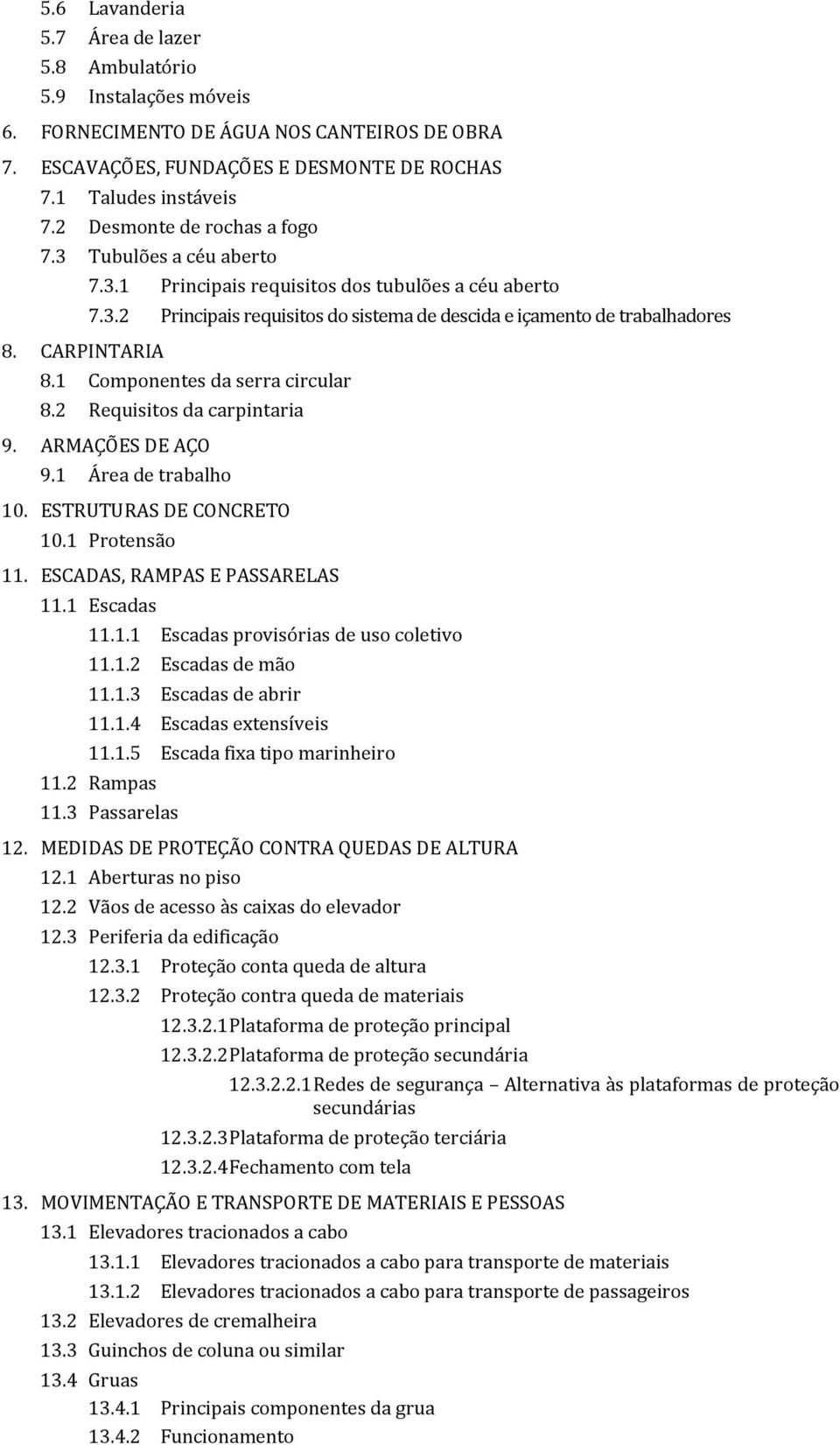 1 Componentes da serra circular 8.2 Requisitos da carpintaria 9. ARMAÇÕES DE AÇO 9.1 Área de trabalho 10. ESTRUTURAS DE CONCRETO 10.1 Protensão 11. ESCADAS, RAMPAS E PASSARELAS 11.1 Escadas 11.1.1 Escadas provisórias de uso coletivo 11.