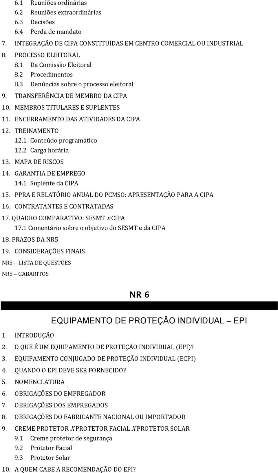 TREINAMENTO 12.1 Conteúdo programático 12.2 Carga horária 13. MAPA DE RISCOS 14. GARANTIA DE EMPREGO 14.1 Suplente da CIPA 15. PPRA E RELATÓRIO ANUAL DO PCMSO: APRESENTAÇÃO PARA A CIPA 16.