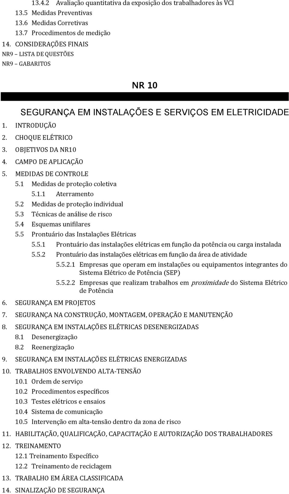 MEDIDAS DE CONTROLE 5.1 Medidas de proteção coletiva 5.1.1 Aterramento 5.2 Medidas de proteção individual 5.3 Técnicas de análise de risco 5.4 Esquemas unifilares 5.