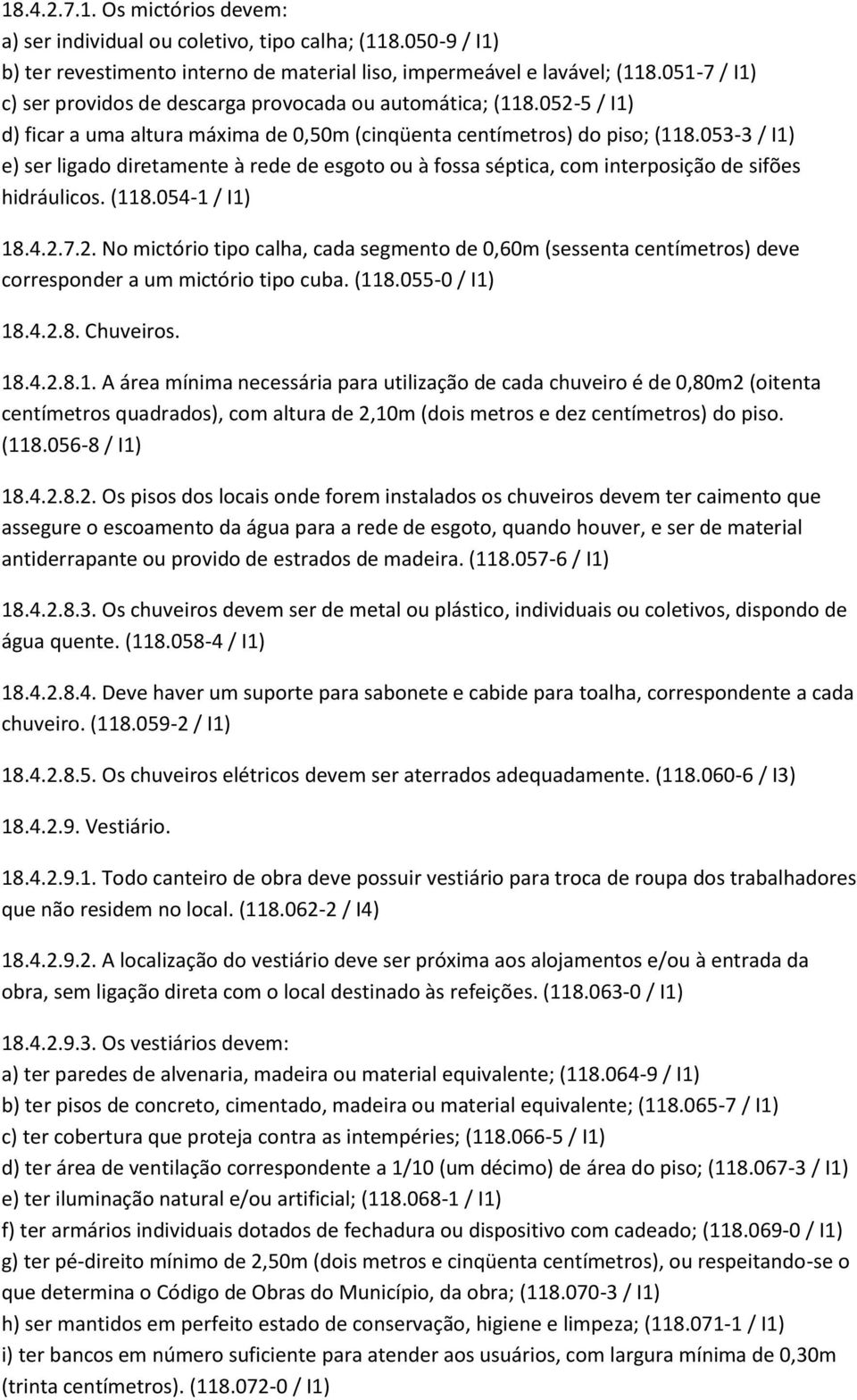 053-3 / I1) e) ser ligado diretamente à rede de esgoto ou à fossa séptica, com interposição de sifões hidráulicos. (118.054-1 / I1) 18.4.2.