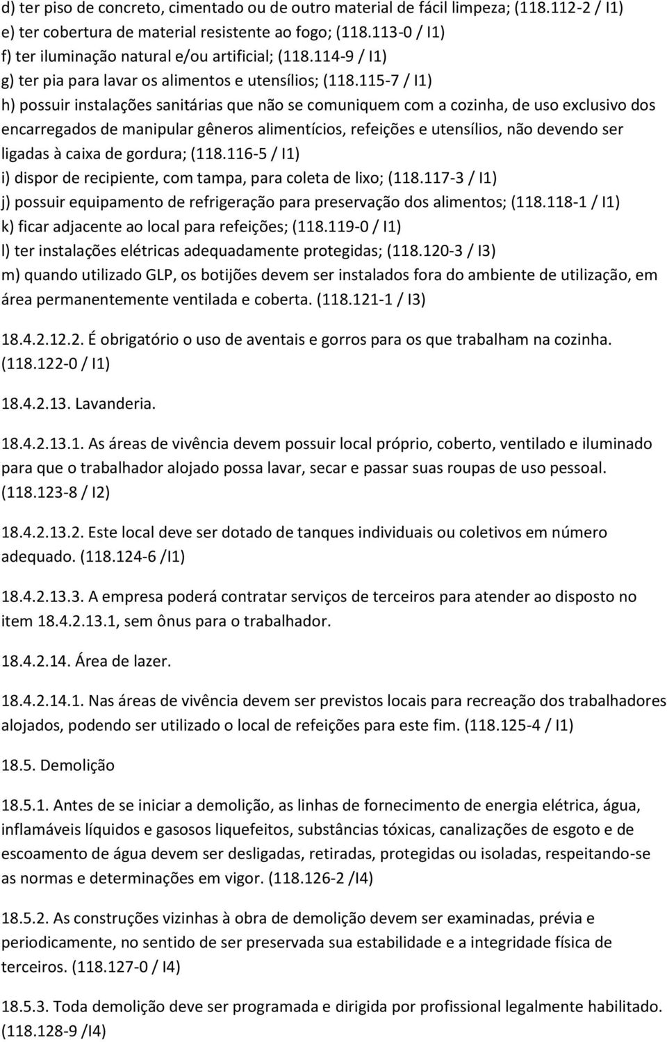 115-7 / I1) h) possuir instalações sanitárias que não se comuniquem com a cozinha, de uso exclusivo dos encarregados de manipular gêneros alimentícios, refeições e utensílios, não devendo ser ligadas