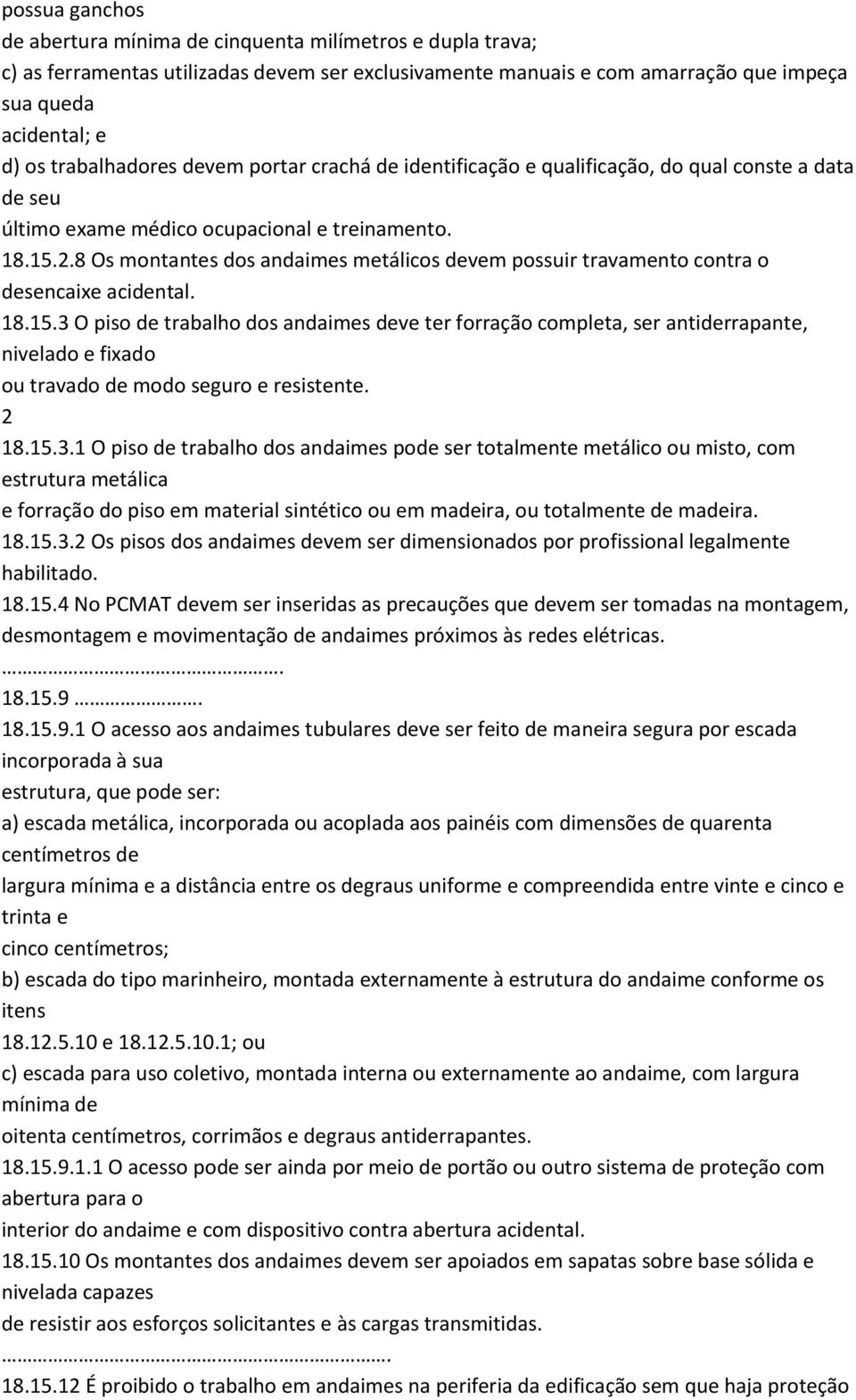 8 Os montantes dos andaimes metálicos devem possuir travamento contra o desencaixe acidental. 18.15.