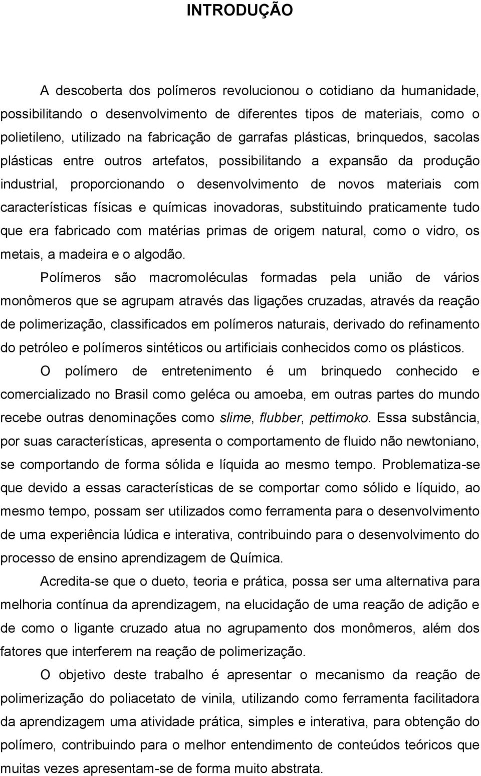 físicas e químicas inovadoras, substituindo praticamente tudo que era fabricado com matérias primas de origem natural, como o vidro, os metais, a madeira e o algodão.