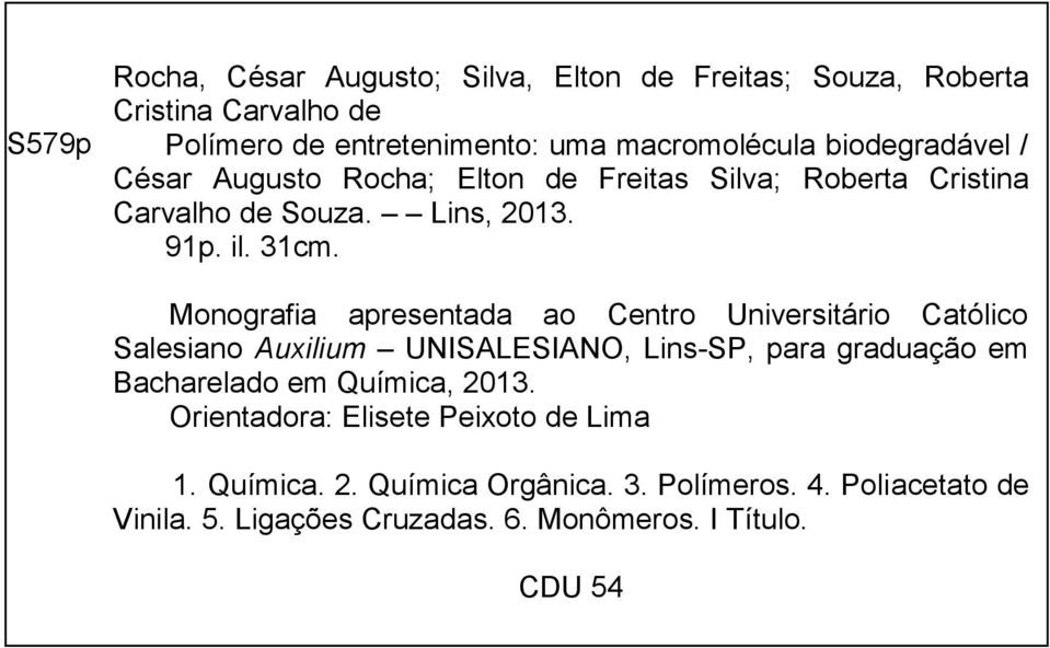 Monografia apresentada ao Centro Universitário Católico Salesiano Auxilium UNISALESIANO, Lins-SP, para graduação em Bacharelado em Química,