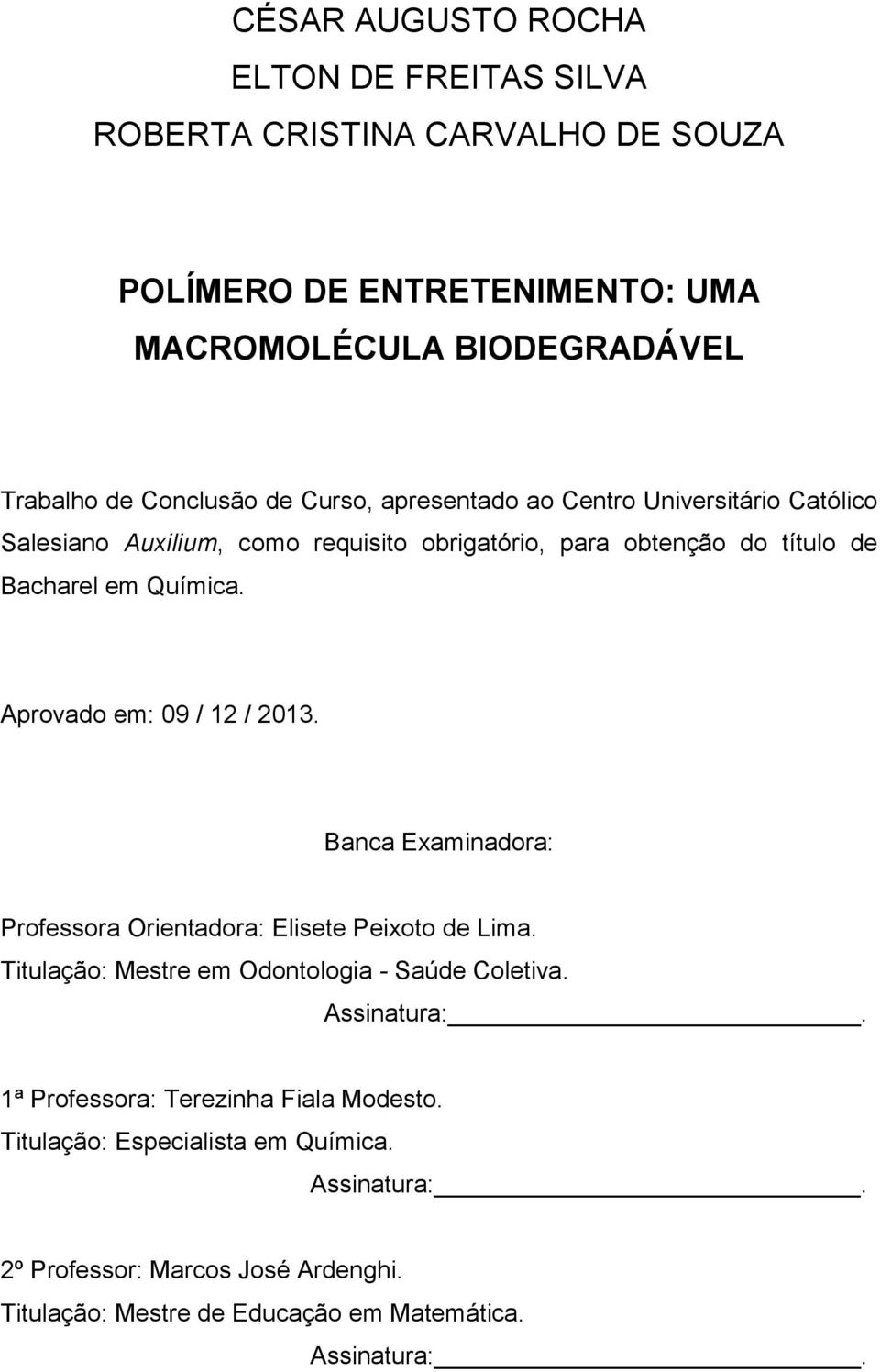 Aprovado em: 09 / 12 / 2013. Banca Examinadora: Professora Orientadora: Elisete Peixoto de Lima. Titulação: Mestre em Odontologia - Saúde Coletiva. Assinatura:.