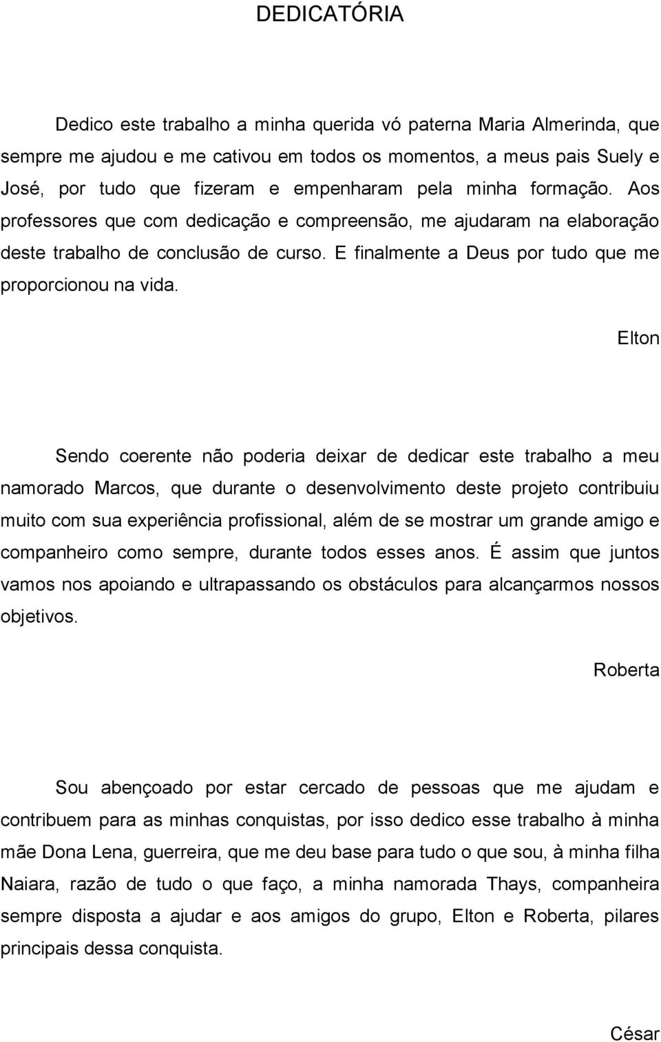 Elton Sendo coerente não poderia deixar de dedicar este trabalho a meu namorado Marcos, que durante o desenvolvimento deste projeto contribuiu muito com sua experiência profissional, além de se