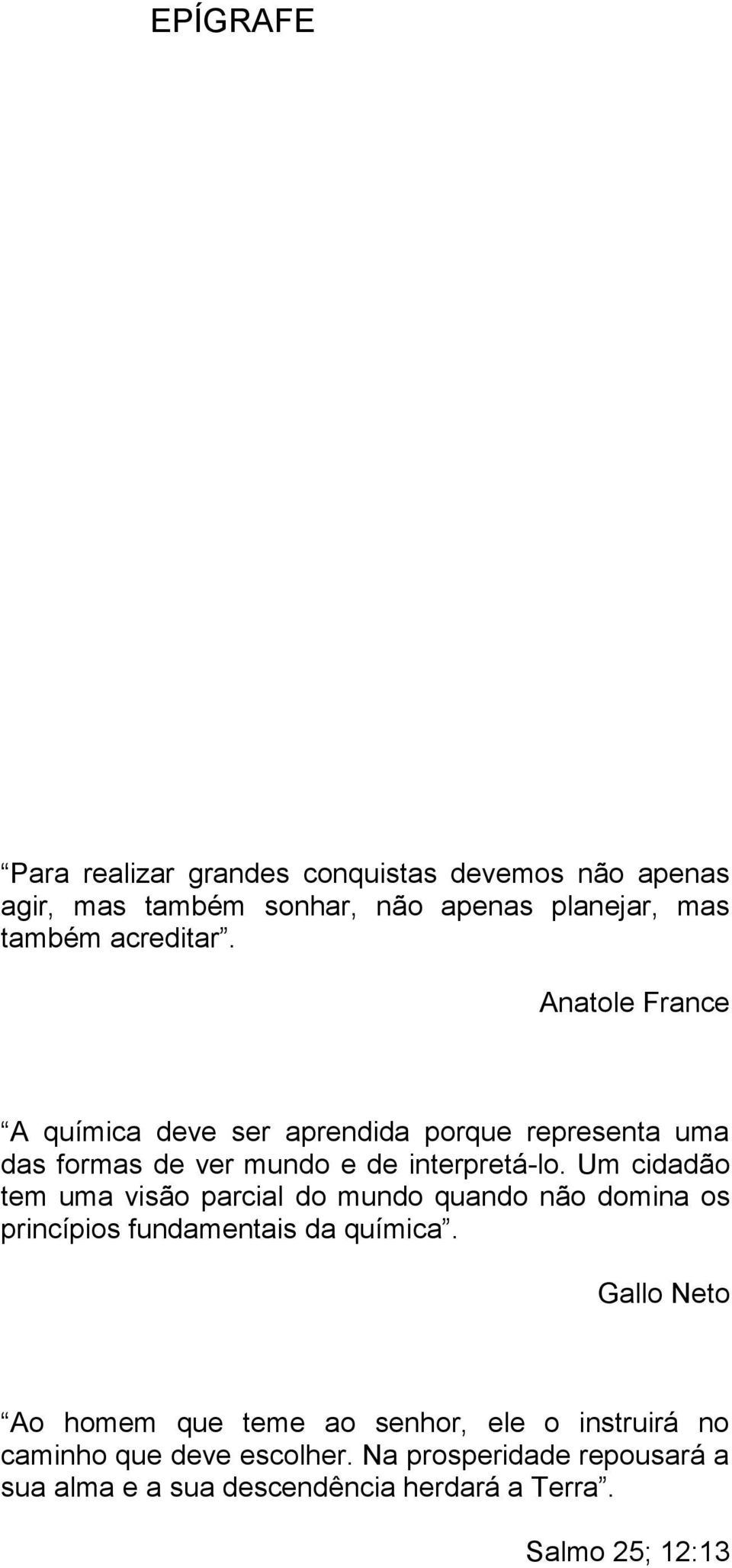 Um cidadão tem uma visão parcial do mundo quando não domina os princípios fundamentais da química.