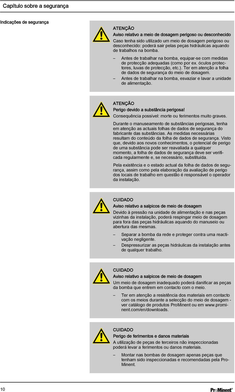 Ter em atenção a folha de dados de segurança do meio de dosagem. Antes de trabalhar na bomba, esvaziar e lavar a unidade de alimentação. ATENÇÃO Perigo devido a substância perigosa!