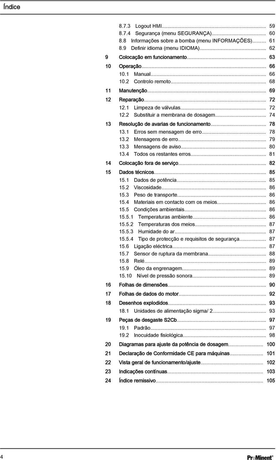 .. 74 13 Resolução de avarias de funcionamento... 78 13.1 Erros sem mensagem de erro... 78 13.2 Mensagens de erro... 79 13.3 Mensagens de aviso... 80 13.4 Todos os restantes erros.