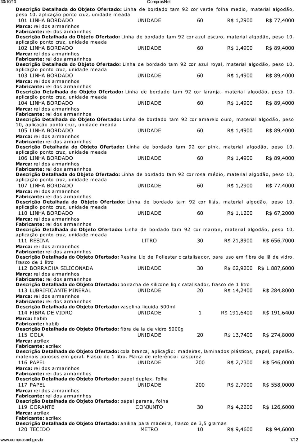 azul royal, m aterial algodão, peso 10, 103 LINHA BORDADO UNIDADE 60 R$ 1,4900 R$ 89,4000 Descrição Detalhada do Objeto Ofertado: Linha de bordado tam 92 cor laranja, m aterial algodão, peso 10, 104